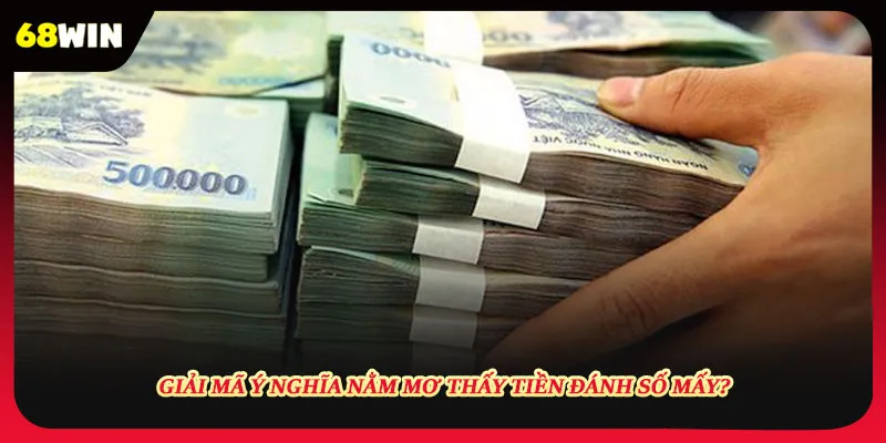 Tổng hợp nằm mơ thấy tiền đánh số mấy