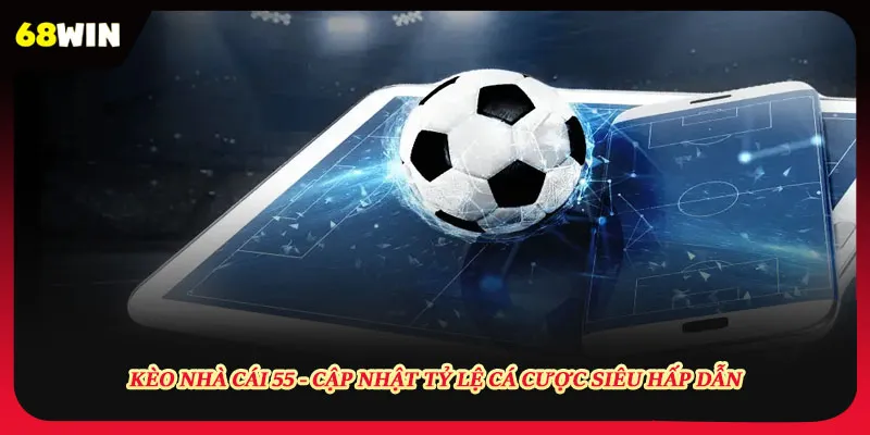 Kèo Nhà Cái 55 - Cập Nhật Tỷ Lệ Cá Cược Siêu Hấp Dẫn