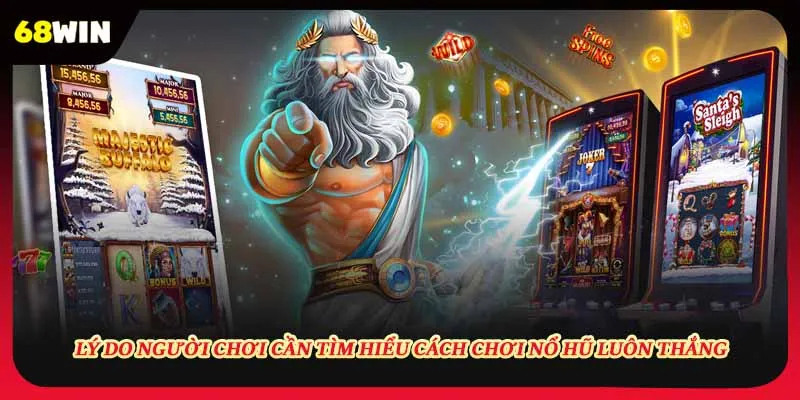 Lý do người chơi cần tìm hiểu cách chơi nổ hũ luôn thắng