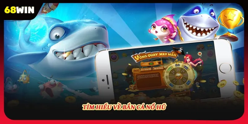 Tìm hiểu về bắn cá nổ hũ